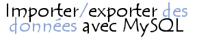 Importer et exporter des données avec MySQL