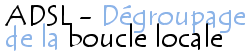 ADSL - Le dgroupage de la boucle locale